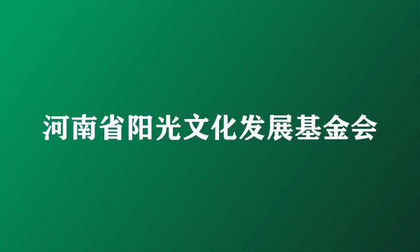 河南省阳光文化发展基金会