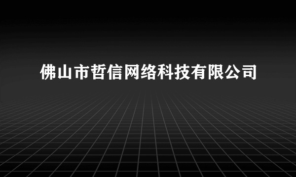 佛山市哲信网络科技有限公司