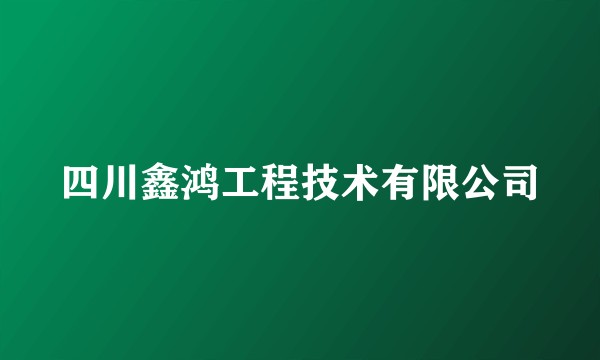 四川鑫鸿工程技术有限公司