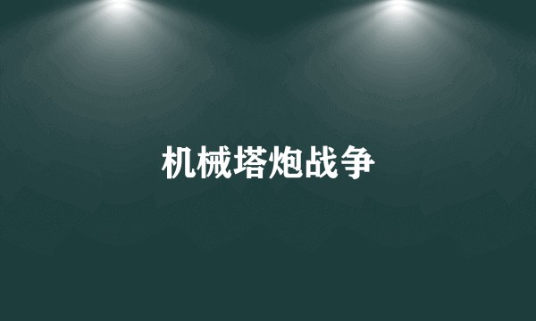 机械塔炮战争