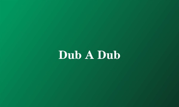 Dub A Dub