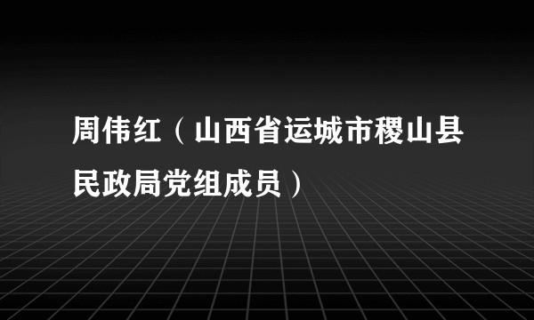 周伟红（山西省运城市稷山县民政局党组成员）