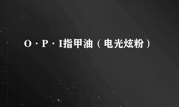 O·P·I指甲油（电光炫粉）
