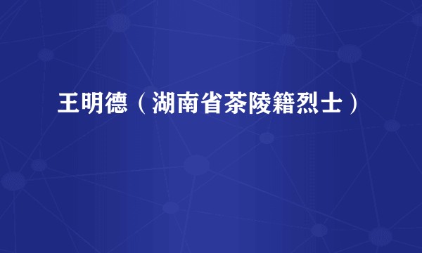 王明德（湖南省茶陵籍烈士）
