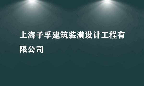上海子孚建筑装潢设计工程有限公司