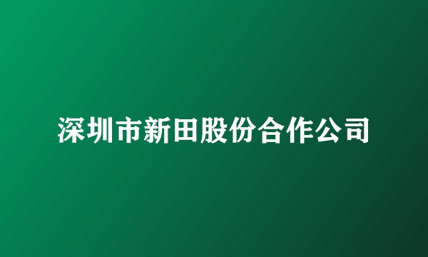 深圳市新田股份合作公司