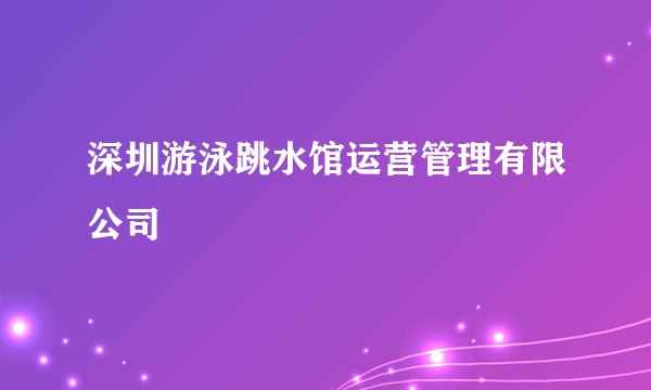 深圳游泳跳水馆运营管理有限公司