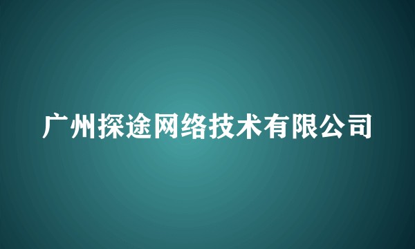 广州探途网络技术有限公司