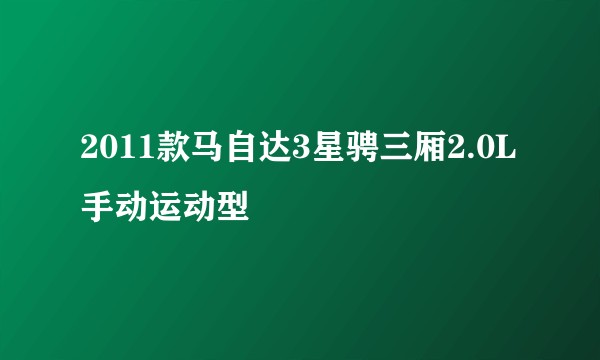 2011款马自达3星骋三厢2.0L手动运动型