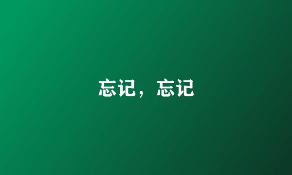 忘记，忘记