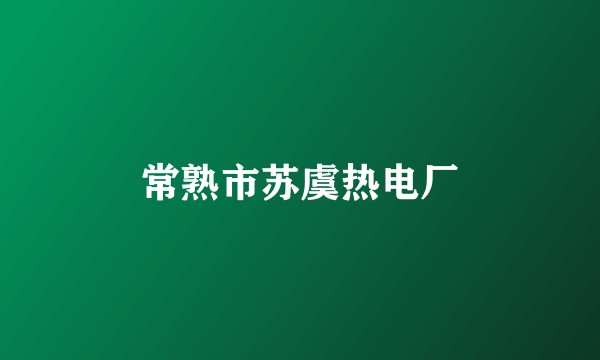 常熟市苏虞热电厂