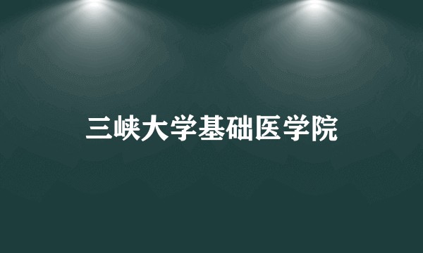 三峡大学基础医学院