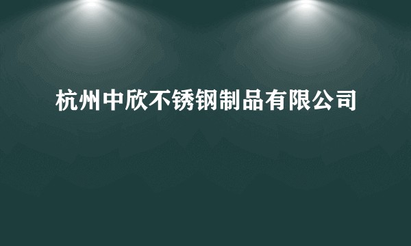 杭州中欣不锈钢制品有限公司