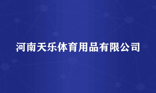 河南天乐体育用品有限公司
