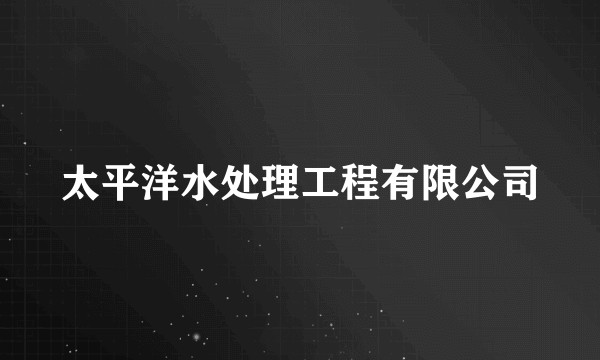太平洋水处理工程有限公司