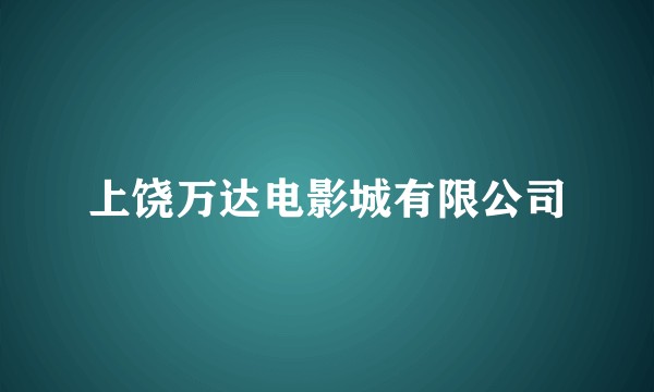 上饶万达电影城有限公司