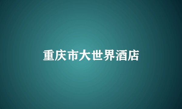 重庆市大世界酒店