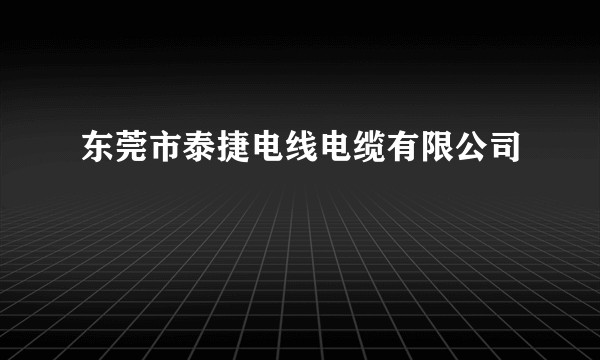 东莞市泰捷电线电缆有限公司