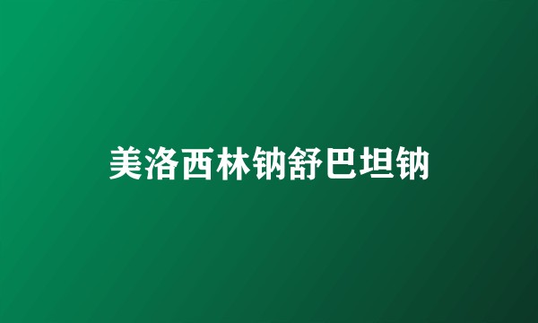 美洛西林钠舒巴坦钠