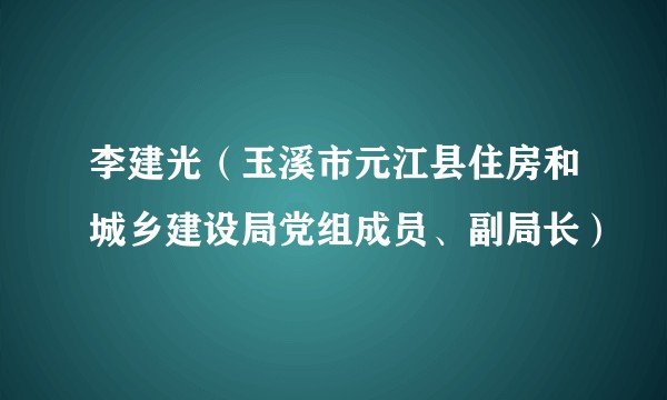 李建光（玉溪市元江县住房和城乡建设局党组成员、副局长）