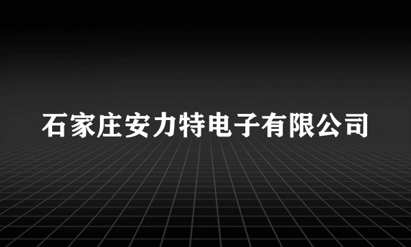 石家庄安力特电子有限公司