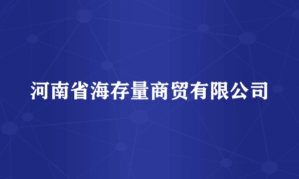 河南省海存量商贸有限公司