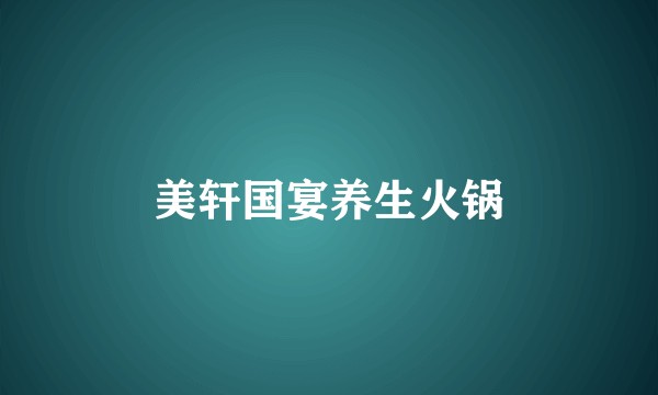 美轩国宴养生火锅