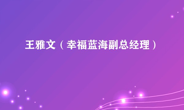 王雅文（幸福蓝海副总经理）