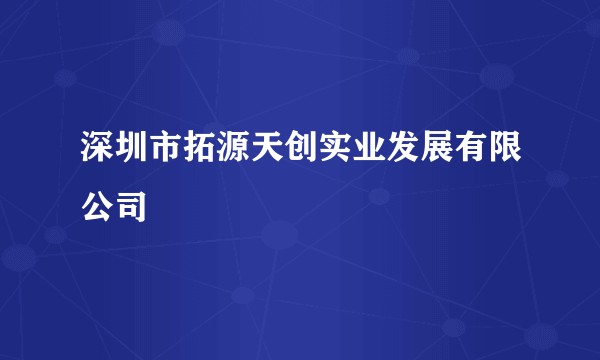 深圳市拓源天创实业发展有限公司
