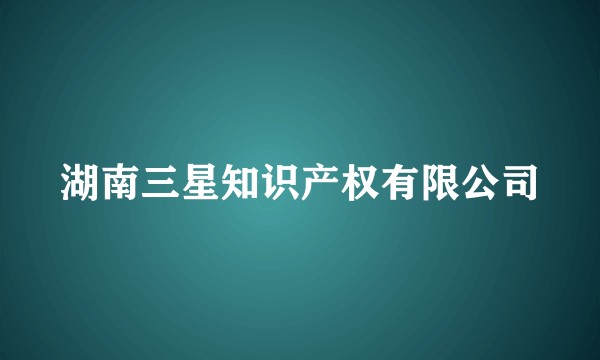 湖南三星知识产权有限公司