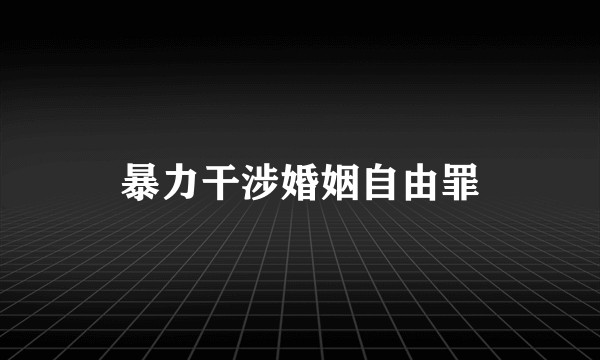 暴力干涉婚姻自由罪