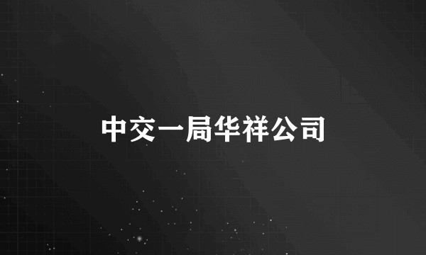中交一局华祥公司