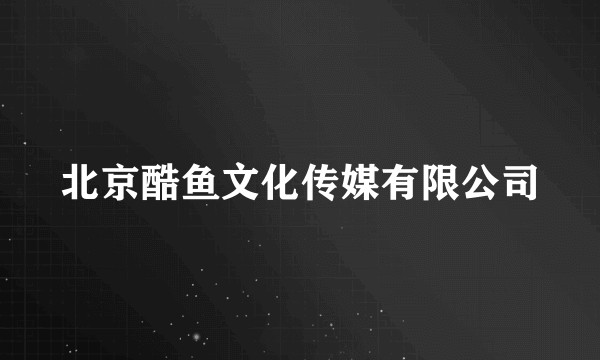 北京酷鱼文化传媒有限公司