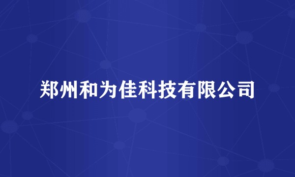 郑州和为佳科技有限公司