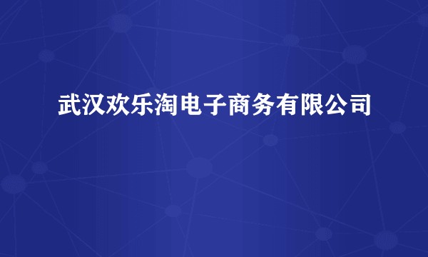 武汉欢乐淘电子商务有限公司