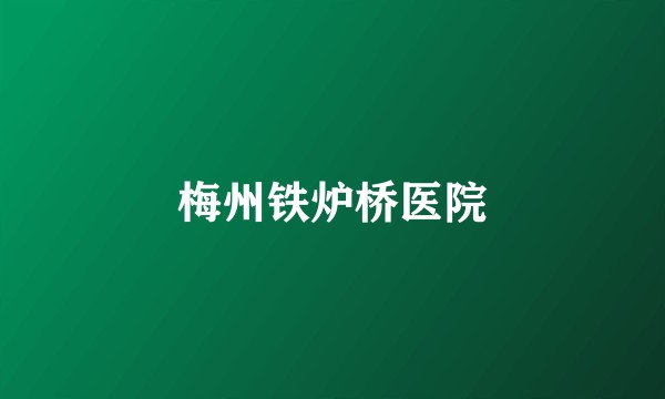 梅州铁炉桥医院