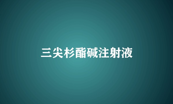 三尖杉酯碱注射液