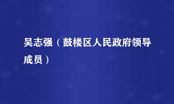 吴志强（鼓楼区人民政府领导成员）