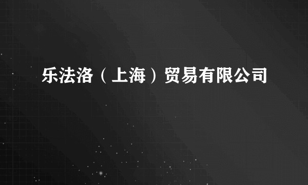 乐法洛(上海)贸易有限公司