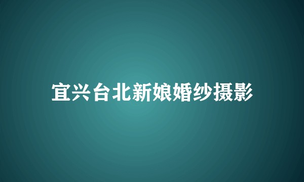 宜兴台北新娘婚纱摄影