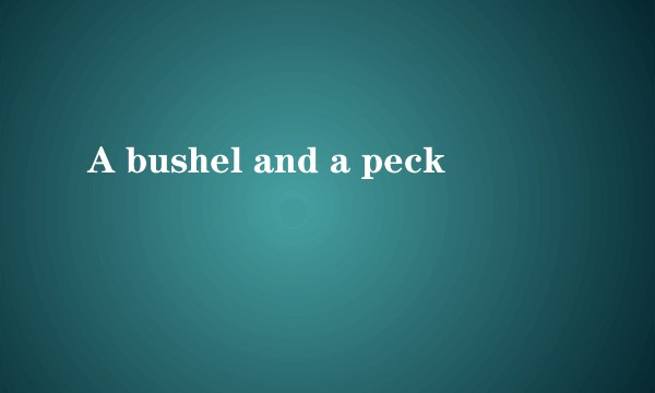 A bushel and a peck
