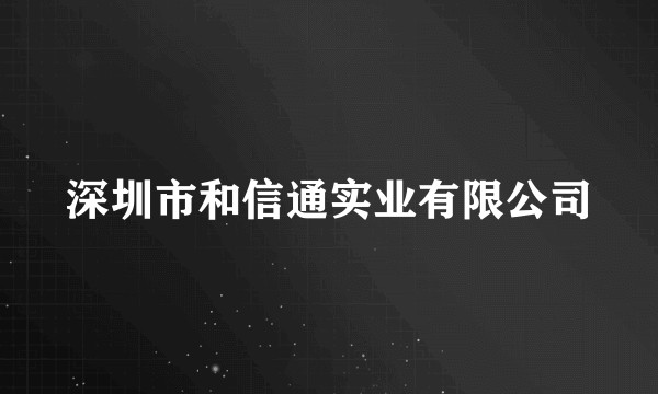 深圳市和信通实业有限公司