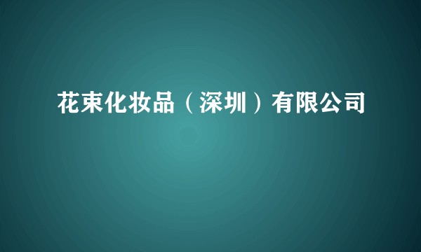 花束化妆品（深圳）有限公司