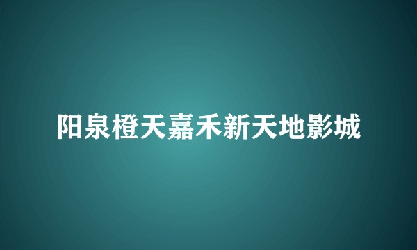 阳泉橙天嘉禾新天地影城