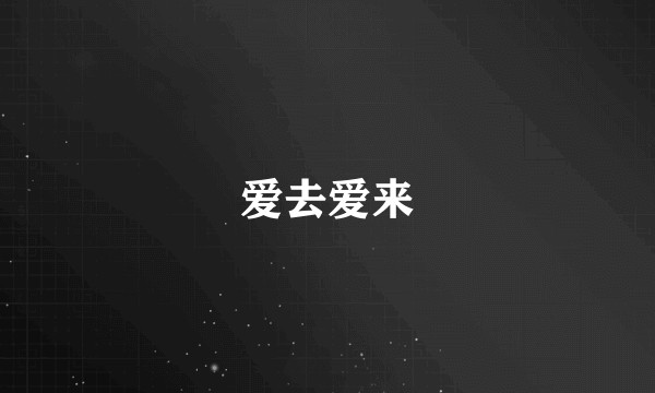 爱去爱来