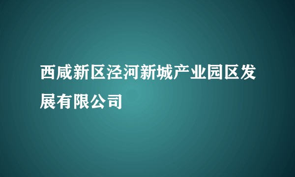 西咸新区泾河新城产业园区发展有限公司