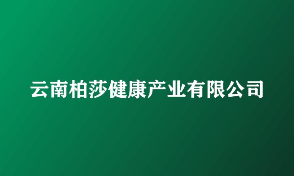 云南柏莎健康产业有限公司