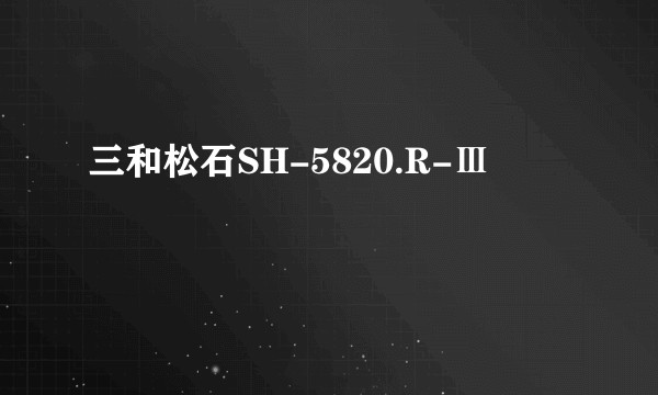 三和松石SH-5820.R-Ⅲ