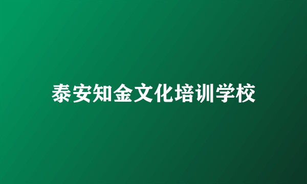 泰安知金文化培训学校