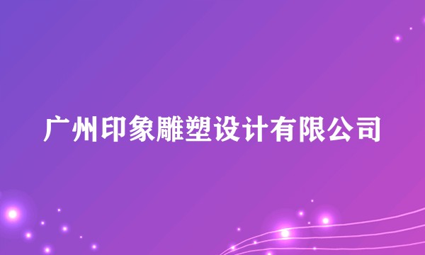 广州印象雕塑设计有限公司
